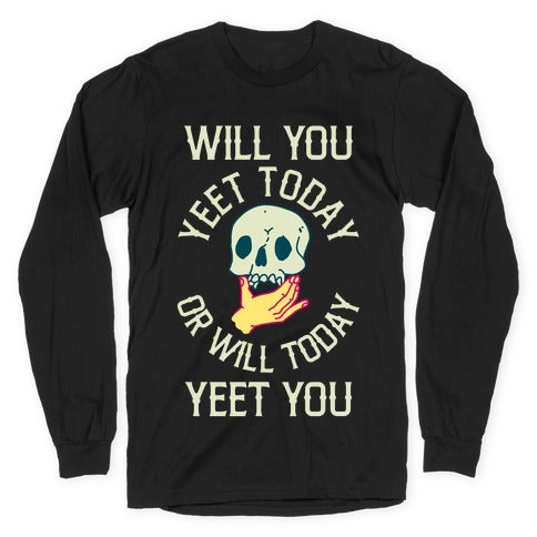 Will You Yeet Today Or Will Today Yeet You Longsleeve Tee