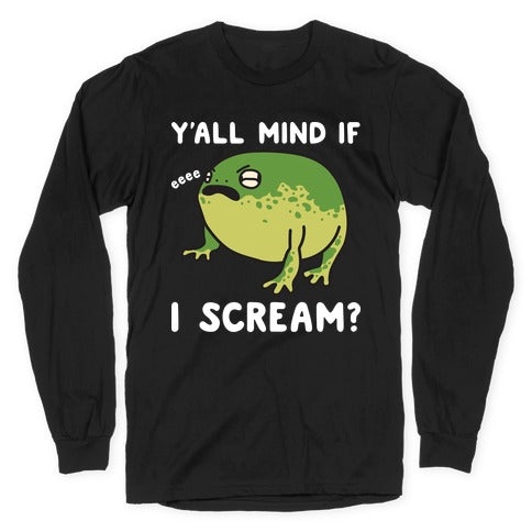 Y'all Mind If I Scream? Frog Longsleeve Tee