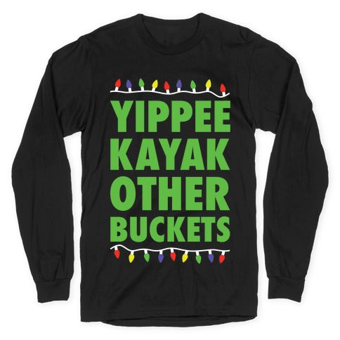 Yippee Kayak Other Buckets Christmas Longsleeve Tee
