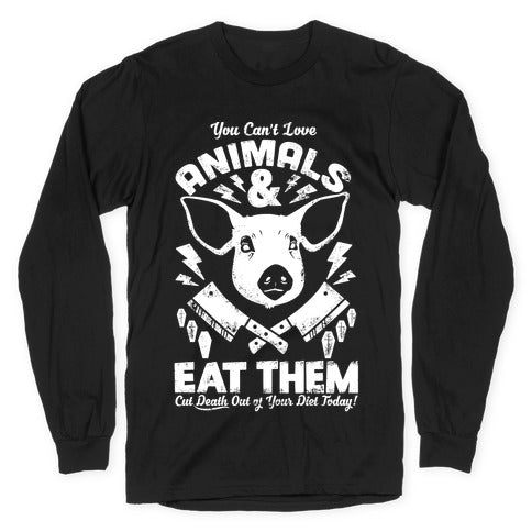 You Can't Love Animals and Eat Them Longsleeve Tee