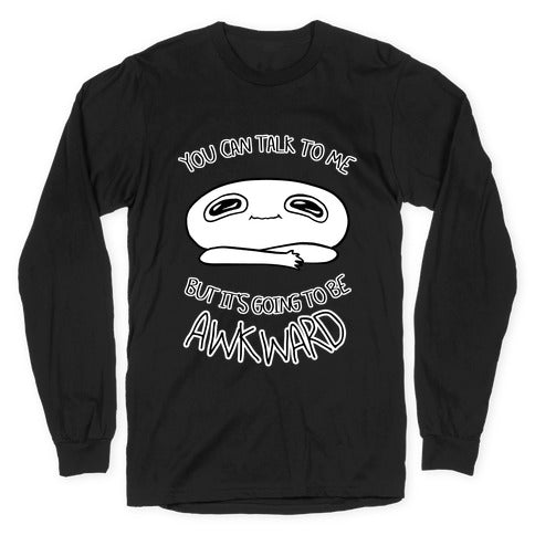 You Can Talk To Me But It's Going To Be Awkward Longsleeve Tee