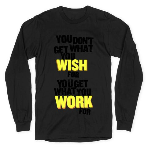 You Get What You Work For Longsleeve Tee