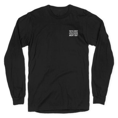 You're a Nosey Little Fucker Aren't You? Longsleeve Tee