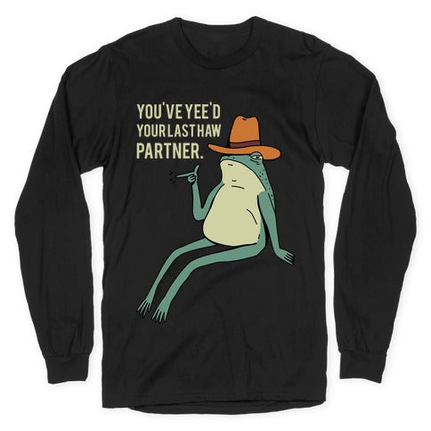 You've Yee'd Your Last Haw Partner Longsleeve Tee