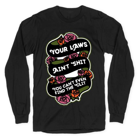 Your Laws Ain't Shit - You Can't Even Find The Clit Longsleeve Tee