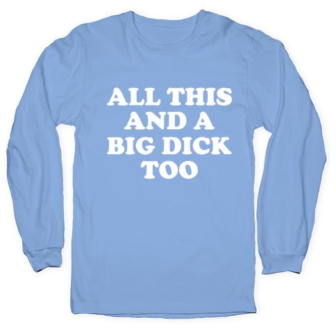 All This And A Big Dick Too Longsleeve Tee
