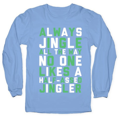 Always Jingle All The Way No One Likes a Half-Assed Jingler Longsleeve Tee