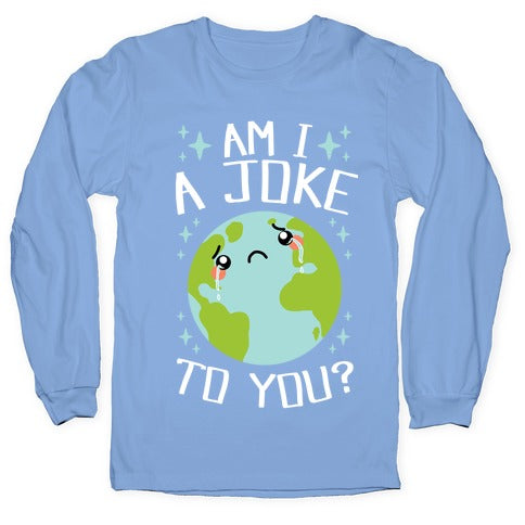 Am I A Joke To You? Longsleeve Tee