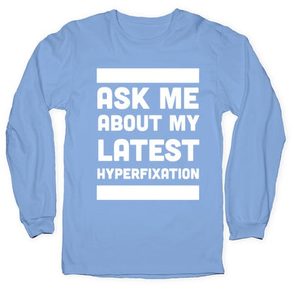 Ask Me About my Latest Hyperfixation  Longsleeve Tee