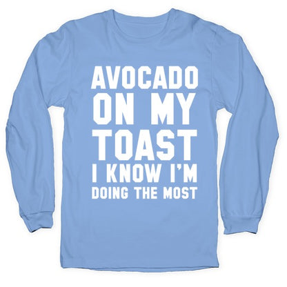 Avocado On MyToast, I Know I'm Doing The Most Longsleeve Tee