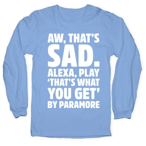 Aw That's Sad Alexa Play That's What You Get By Paramore Parody White Print Longsleeve Tee