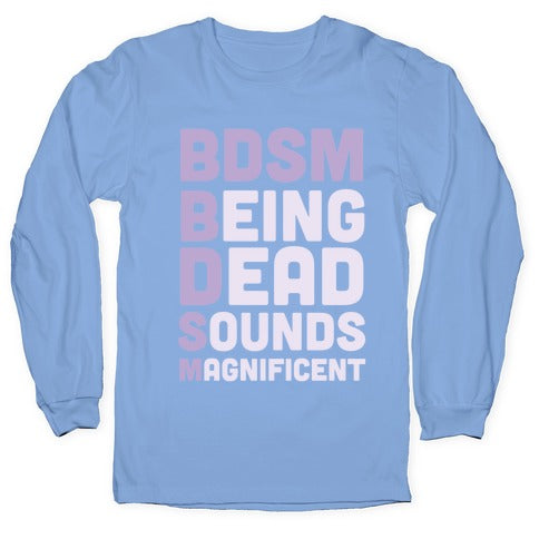 BDSM - Being Dead Sounds Magnificent Longsleeve Tee