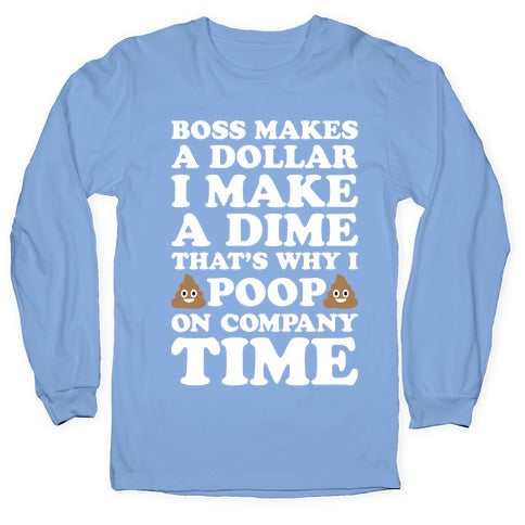 Boss Makes A Dollar, I Make A Dime, That's Why I Poop On Company Time Longsleeve Tee