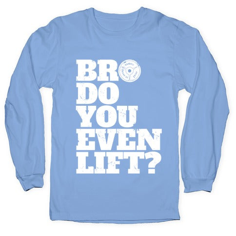 Bro Do You Even Lift? Longsleeve Tee