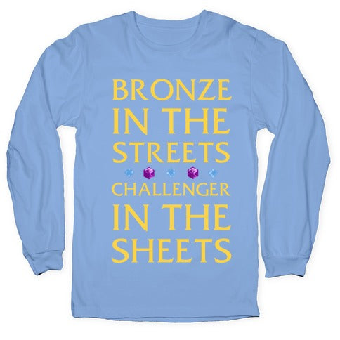 Bronze in the Streets. Challenger in the Sheets Longsleeve Tee