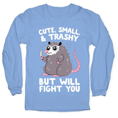 Cute, Small, & Trashy, But Will Fight You Longsleeve Tee