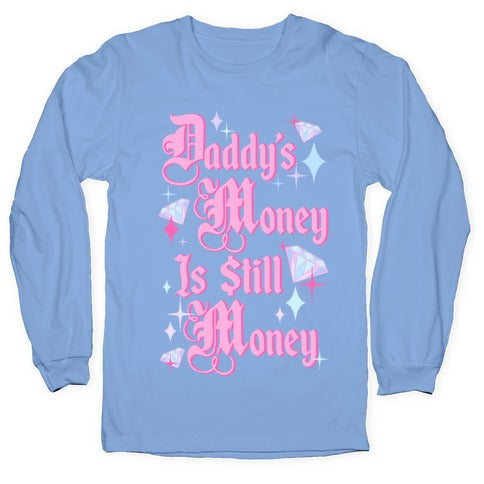 Daddy's Money Is Still Money Longsleeve Tee