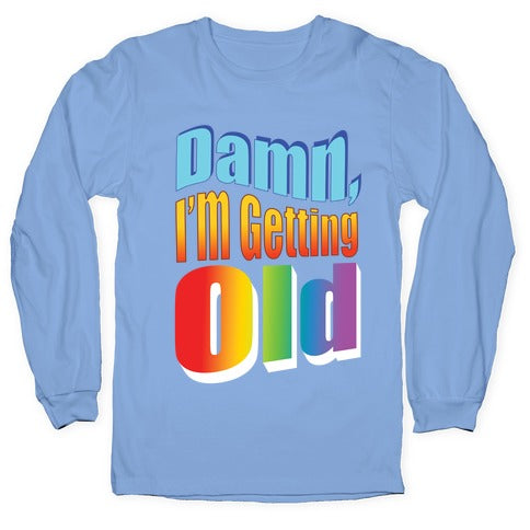 Damn, I'm Getting Old Nostalgic word art Longsleeve Tee