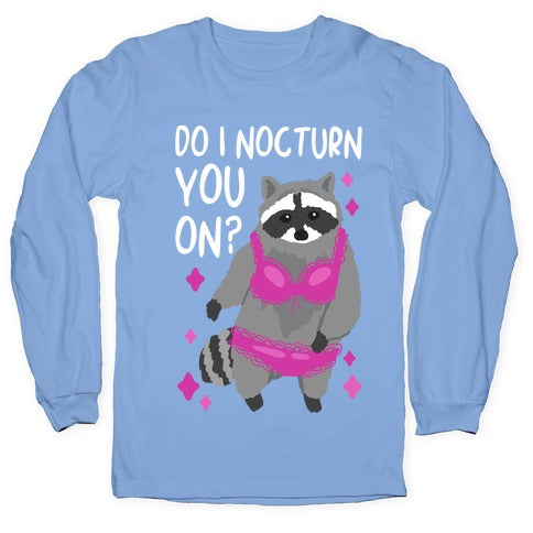 Do I Nocturn You On? Raccoon  Longsleeve Tee