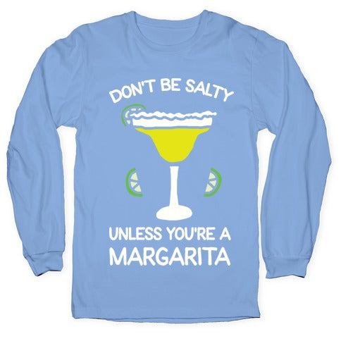 Don't Be Salty Unless You're A Margarita Longsleeve Tee