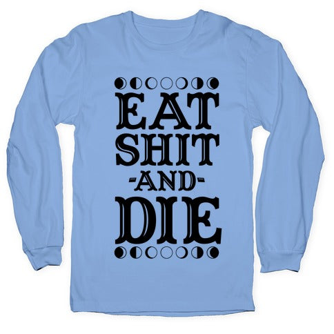 Eat Shit and Die Longsleeve Tee