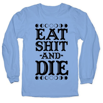 Eat Shit and Die Longsleeve Tee