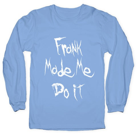 Frank Made Me Do It Longsleeve Tee