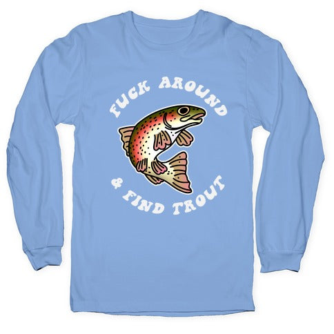 Fuck Around And Find Trout Longsleeve Tee
