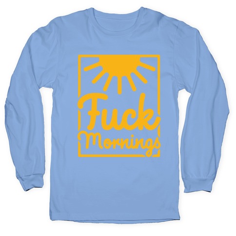 Fuck Mornings Longsleeve Tee