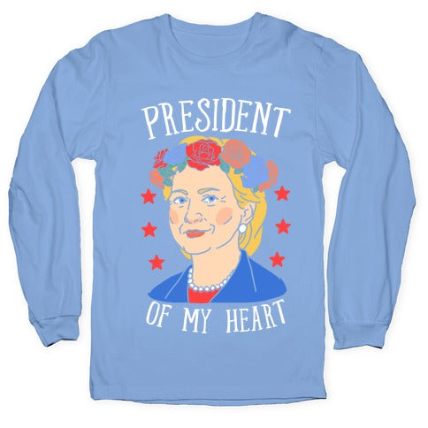 Hillary Clinton: President Of My Heart Longsleeve Tee