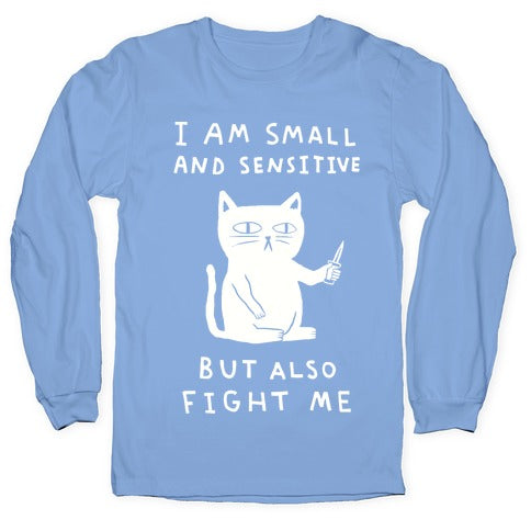 I Am Small And Sensitive But Also Fight Me Cat Longsleeve Tee