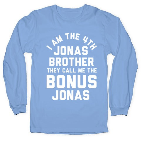 I am the 4th Jonas Brother They Call Me The Bonus Jonas Longsleeve Tee