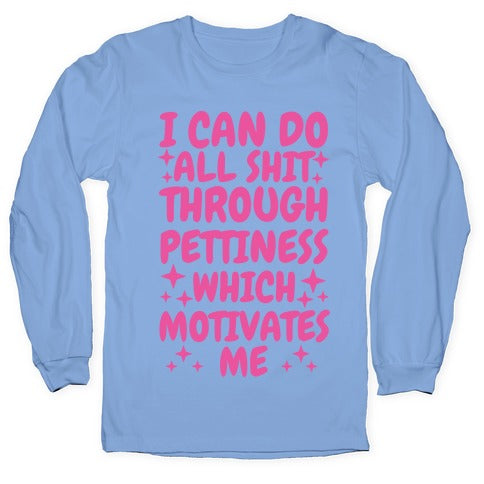 I Can Do All Shit Through Pettiness Longsleeve Tee