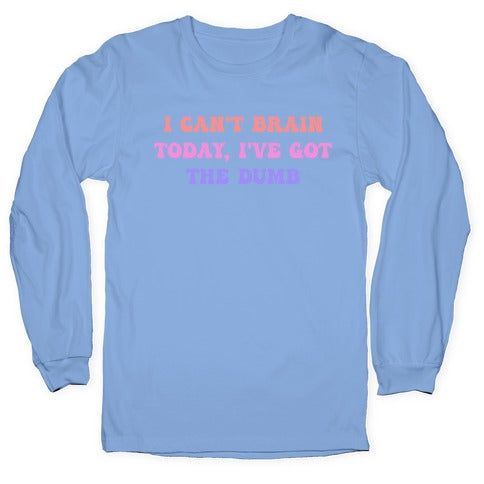 I Can't Brain Today, I've Got The Dumb (With A Thinking Cloud Like A Cartoon) Longsleeve Tee