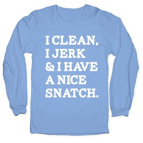 I Clean, I Jerk and I Have a Nice Snatch Longsleeve Tee