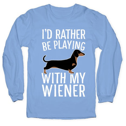 I'd Rather Be Playing With My Wiener Longsleeve Tee