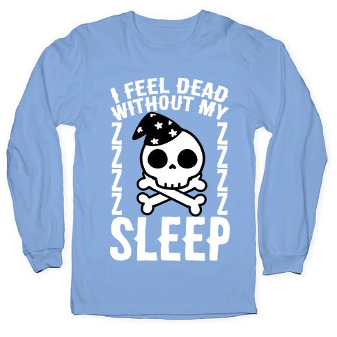 I Feel Dead Without My Sleep Longsleeve Tee