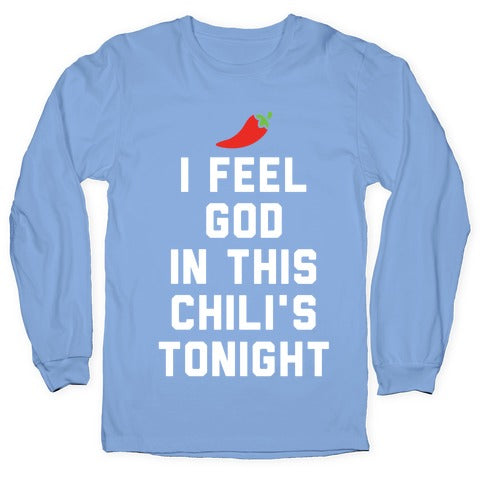 I Feel God In This Chili's Tonight Longsleeve Tee