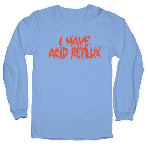 I Have Acid Reflux Metal Band Parody Longsleeve Tee