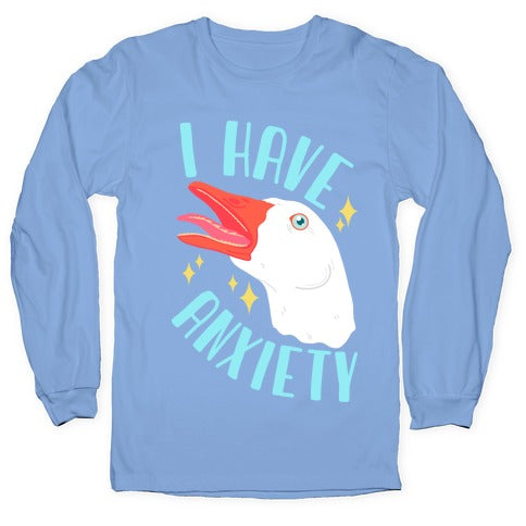 I Have Anxiety Goose Longsleeve Tee