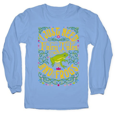I Just Need Fairy Tales and Frogs Longsleeve Tee