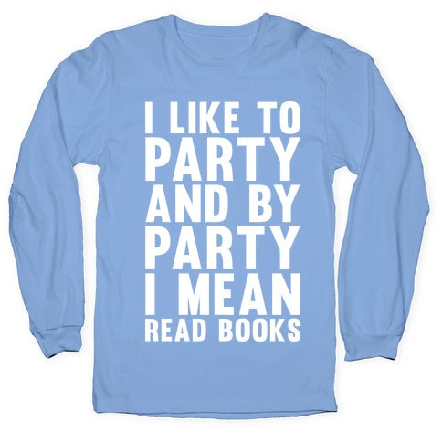I Like To Party And By Party I Mean Read Books Longsleeve Tee
