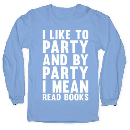 I Like To Party And By Party I Mean Read Books Longsleeve Tee