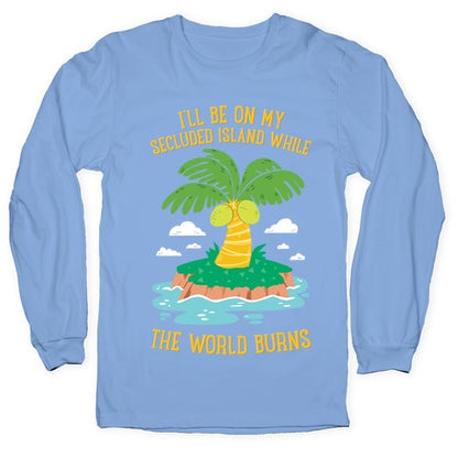I'll Be On My Secluded Island While The World Burns Longsleeve Tee