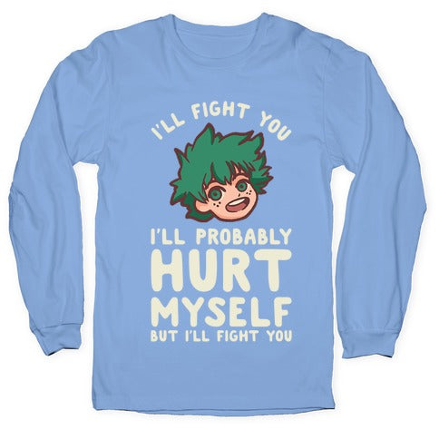 I'll Fight You I'll Probably Hurt Myself  But I'll Fight You Midoriya Longsleeve Tee
