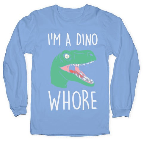 I'm A Dino Whore Longsleeve Tee