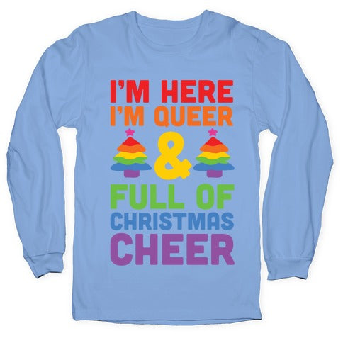 I'm Here I'm Queer And I'm Full Of Christmas Cheer Longsleeve Tee