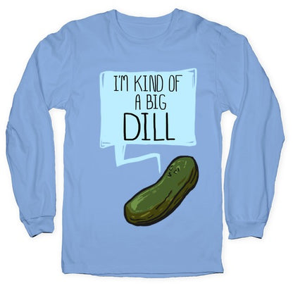 I'm Kind of a Big Dill Longsleeve Tee