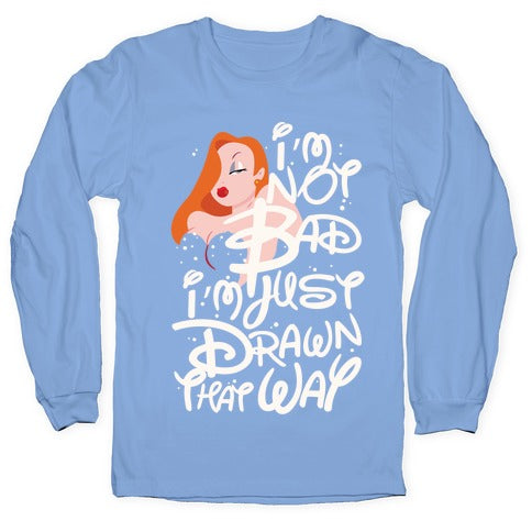 I'm Not Bad I'm Just Drawn That Way Longsleeve Tee