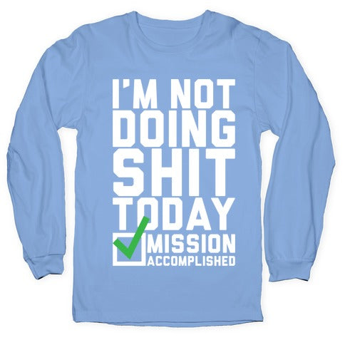 I'm Not Doing Shit Today Longsleeve Tee